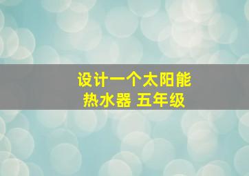 设计一个太阳能热水器 五年级